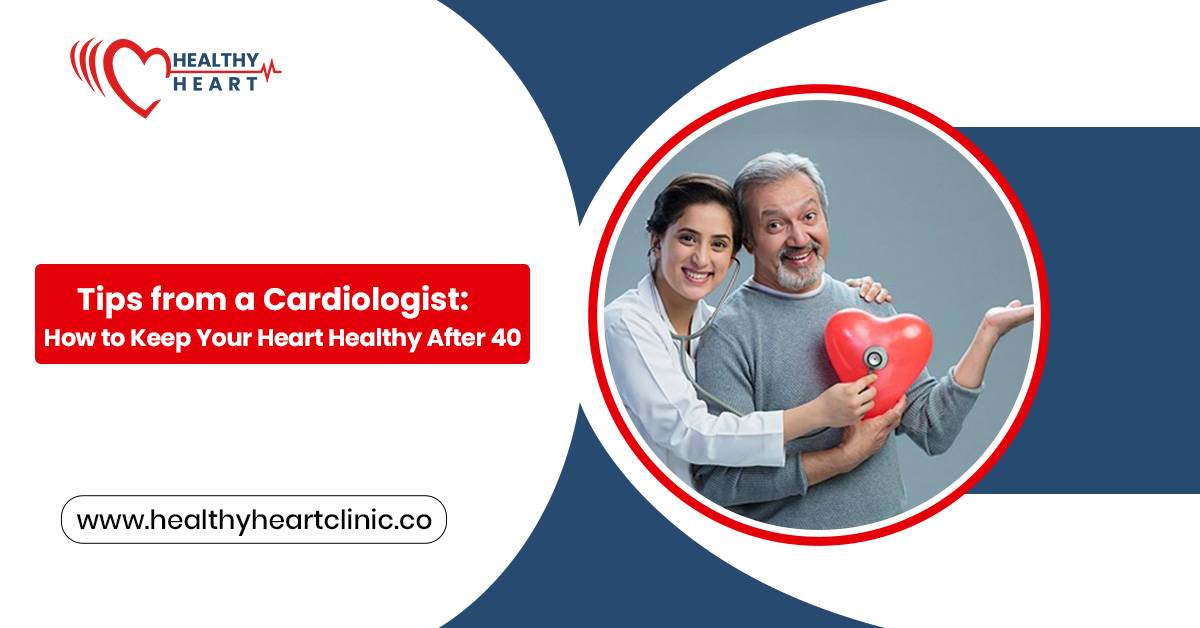 Tips from a Cardiologist: How to Keep Your Heart Healthy After 40